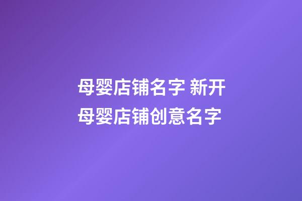母婴店铺名字 新开母婴店铺创意名字-第1张-店铺起名-玄机派